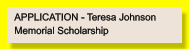 APPLICATION - Teresa Johnson  Memorial Scholarship